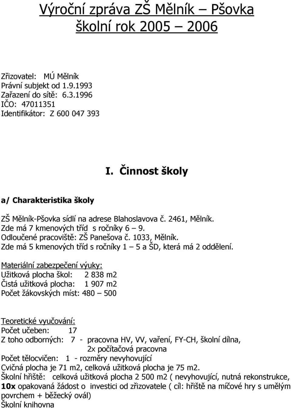 Zde má 5 kmenových tříd s ročníky 1 5 a ŠD, která má 2 oddělení.