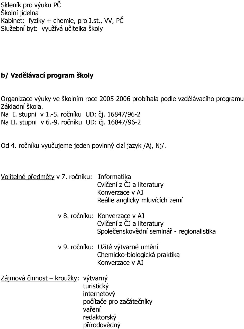 ročníku UD: čj. 16847/96-2 Na II. stupni v 6.-9. ročníku UD: čj. 16847/96-2 Od 4. ročníku vyučujeme jeden povinný cizí jazyk /Aj, Nj/. Volitelné předměty v 7.