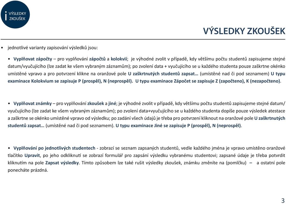 (umístěné nad či pod seznamem) U typu examinace Kolokvium se zapisuje P (prospěl), N (neprospěl). U typu examinace Zápočet se zapisuje Z (započteno), K (nezapočteno).