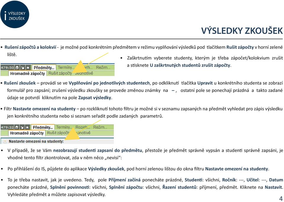 Rušení zkoušek provádí se ve Vyplňování po jednotlivých studentech, po odkliknutí tlačítka Upravit u konkrétního studenta se zobrazí formulář pro zapsání; zrušení výsledku zkoušky se provede změnou