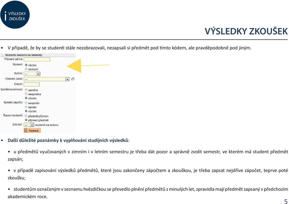 semestr, ve kterém má student předmět zapsán; v případě zapisování výsledků předmětů, které jsou zakončeny zápočtem a zkouškou, je třeba zapsat