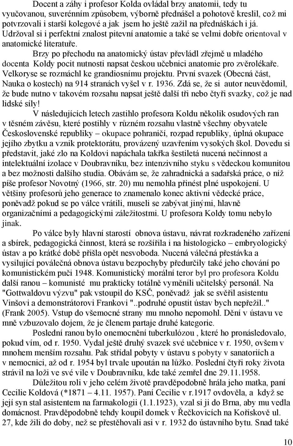 Brzy po přechodu na anatomický ústav převládl zřejmě u mladého docenta Koldy pocit nutnosti napsat českou učebnici anatomie pro zvěrolékaře. Velkoryse se rozmáchl ke grandiosnímu projektu.