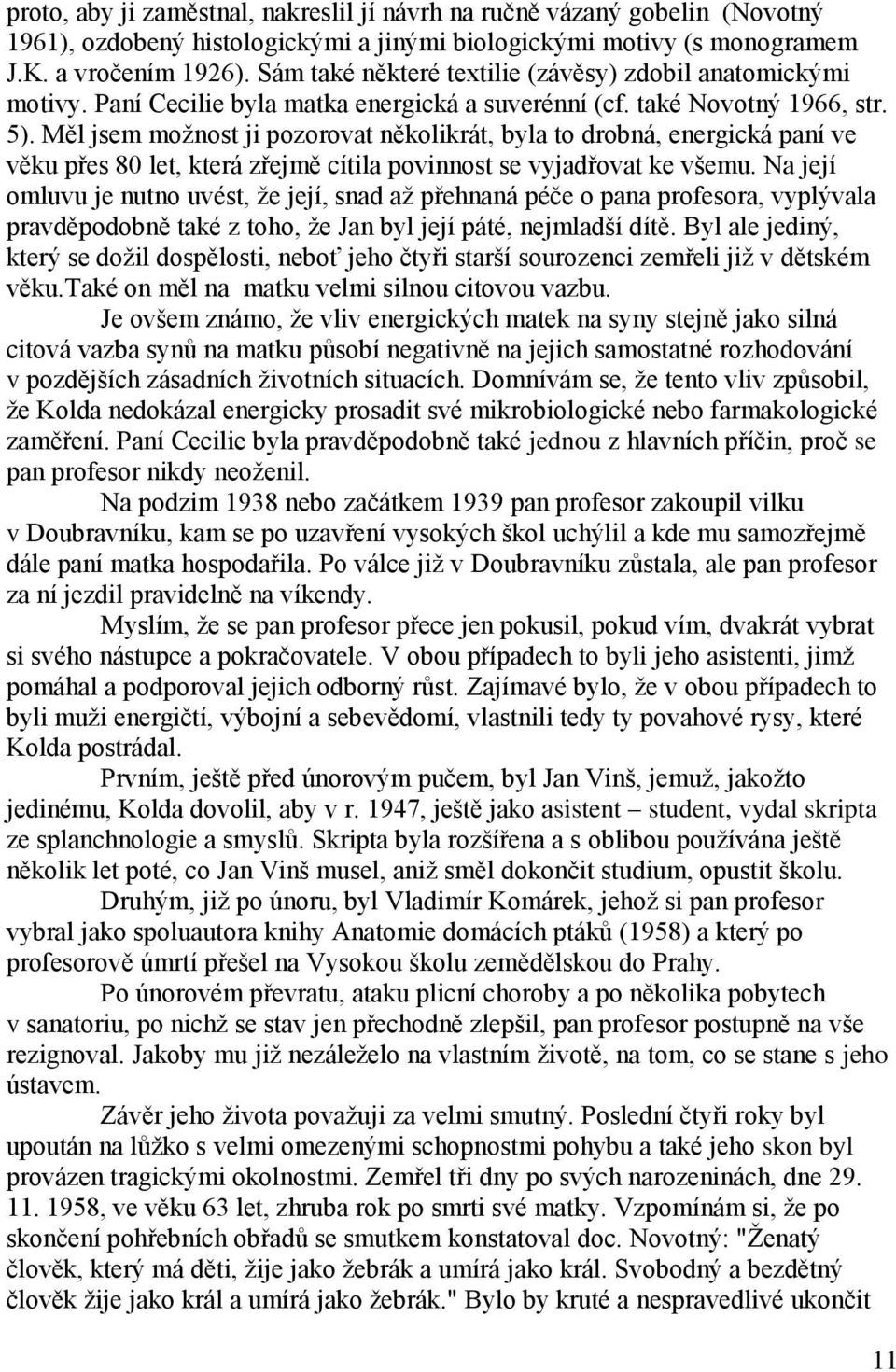 Měl jsem moţnost ji pozorovat několikrát, byla to drobná, energická paní ve věku přes 80 let, která zřejmě cítila povinnost se vyjadřovat ke všemu.