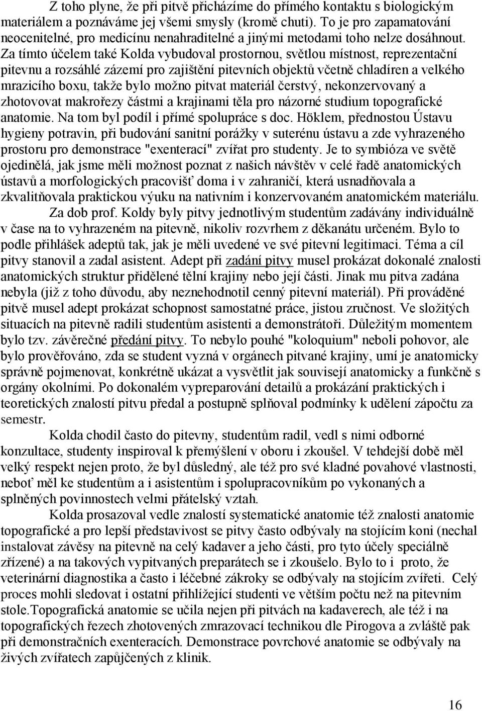 Za tímto účelem také Kolda vybudoval prostornou, světlou místnost, reprezentační pitevnu a rozsáhlé zázemí pro zajištění pitevních objektů včetně chladíren a velkého mrazicího boxu, takţe bylo moţno