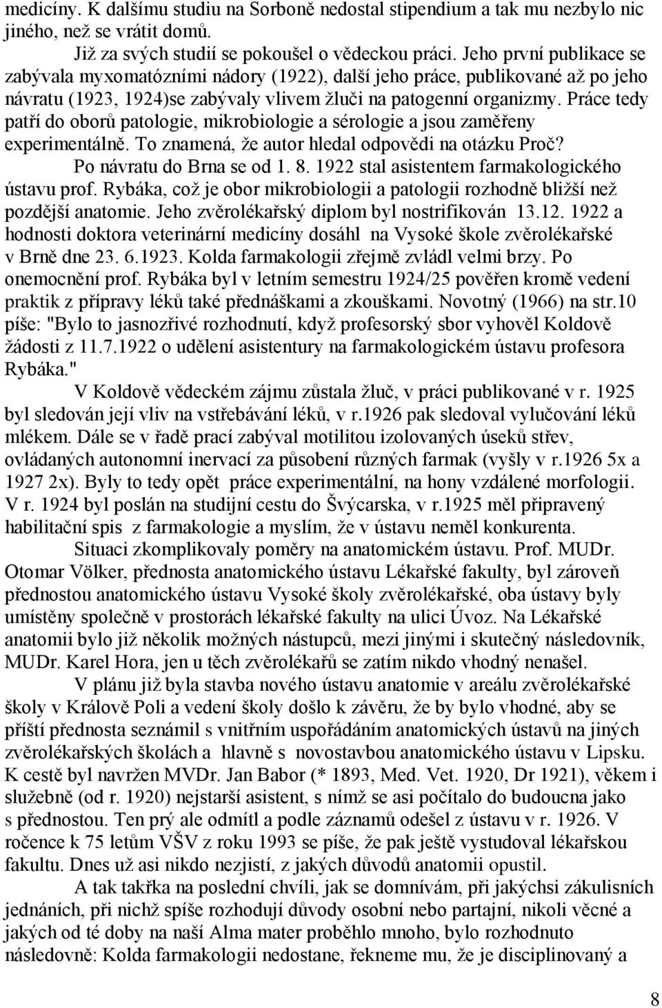 Práce tedy patří do oborů patologie, mikrobiologie a sérologie a jsou zaměřeny experimentálně. To znamená, ţe autor hledal odpovědi na otázku Proč? Po návratu do Brna se od 1. 8.