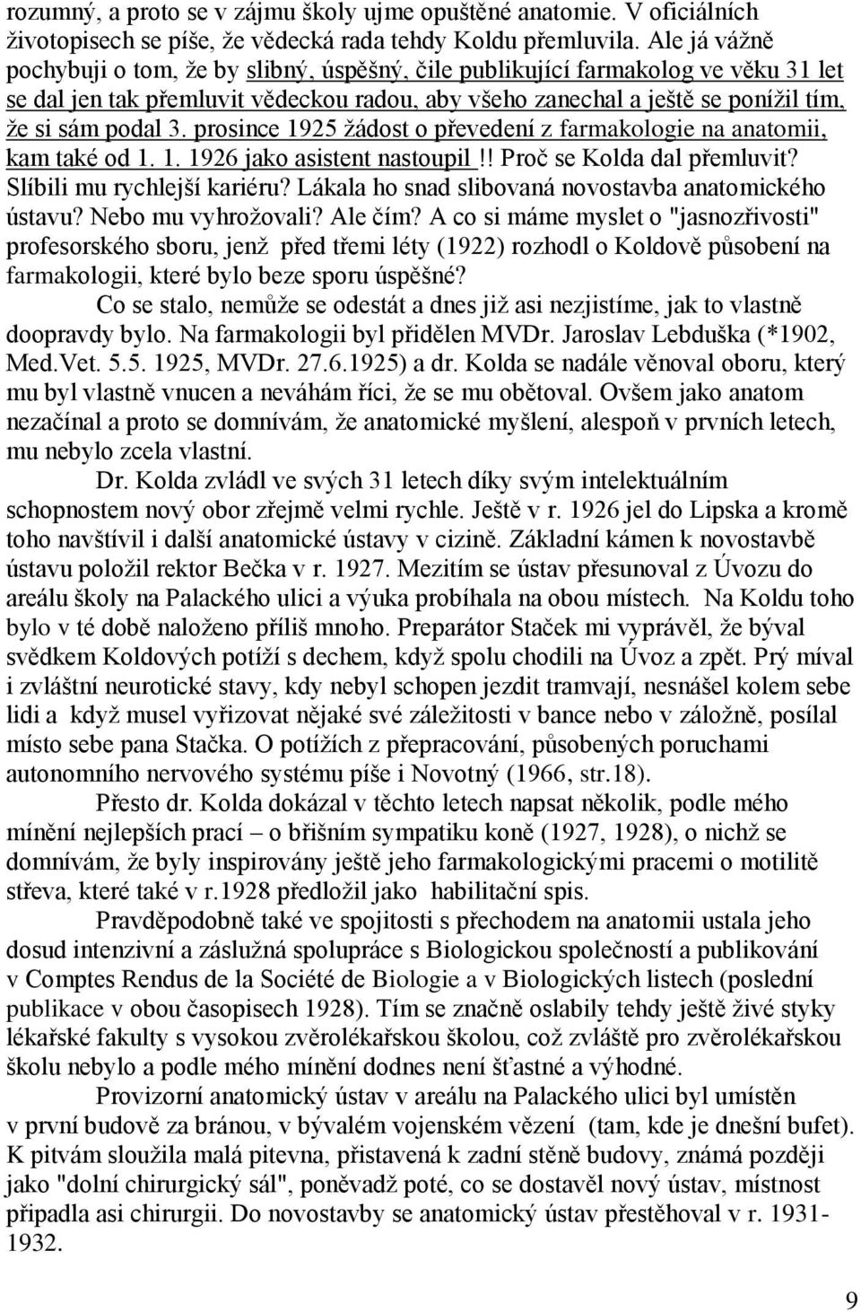 prosince 1925 ţádost o převedení z farmakologie na anatomii, kam také od 1. 1. 1926 jako asistent nastoupil!! Proč se Kolda dal přemluvit? Slíbili mu rychlejší kariéru?