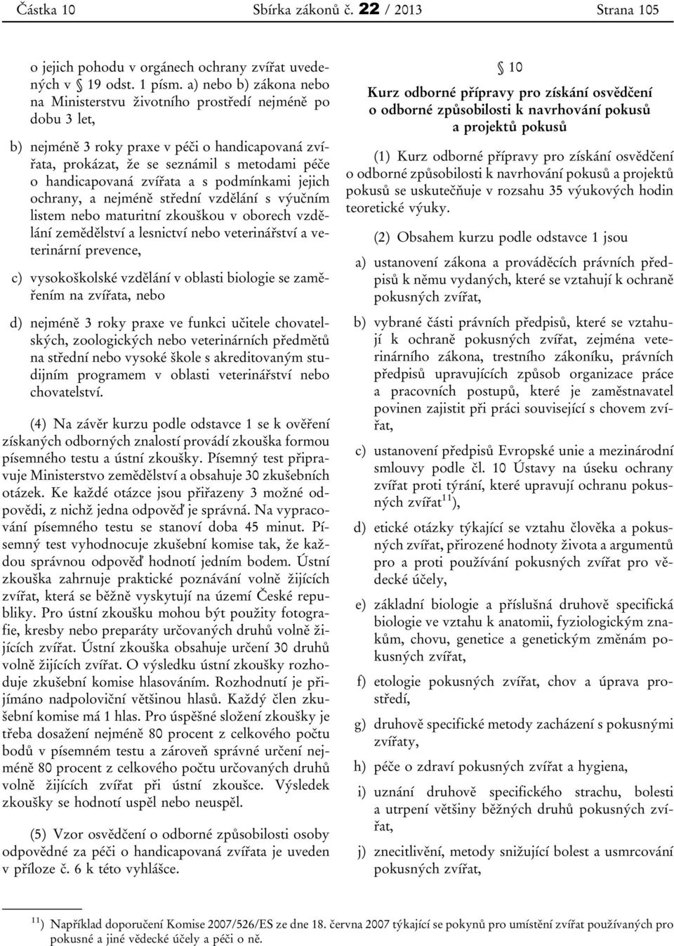 zvířata a s podmínkami jejich ochrany, a nejméně střední vzdělání s výučním listem nebo maturitní zkouškou v oborech vzdělání zemědělství a lesnictví nebo veterinářství a veterinární prevence, c)