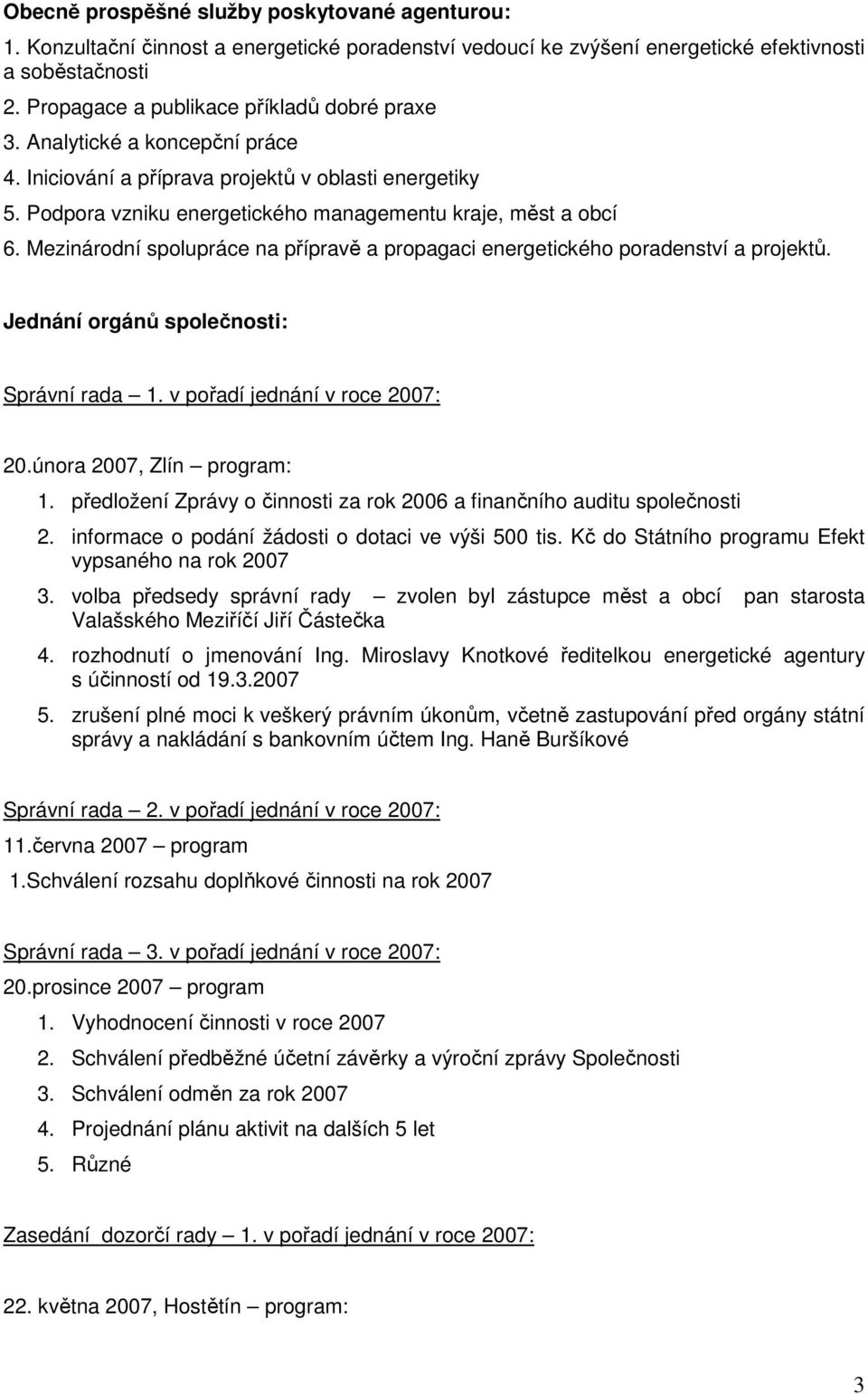 Mezinárodní spolupráce na přípravě a propagaci energetického poradenství a projektů. Jednání orgánů společnosti: Správní rada 1. v pořadí jednání v roce 2007: 20.února 2007, Zlín program: 1.