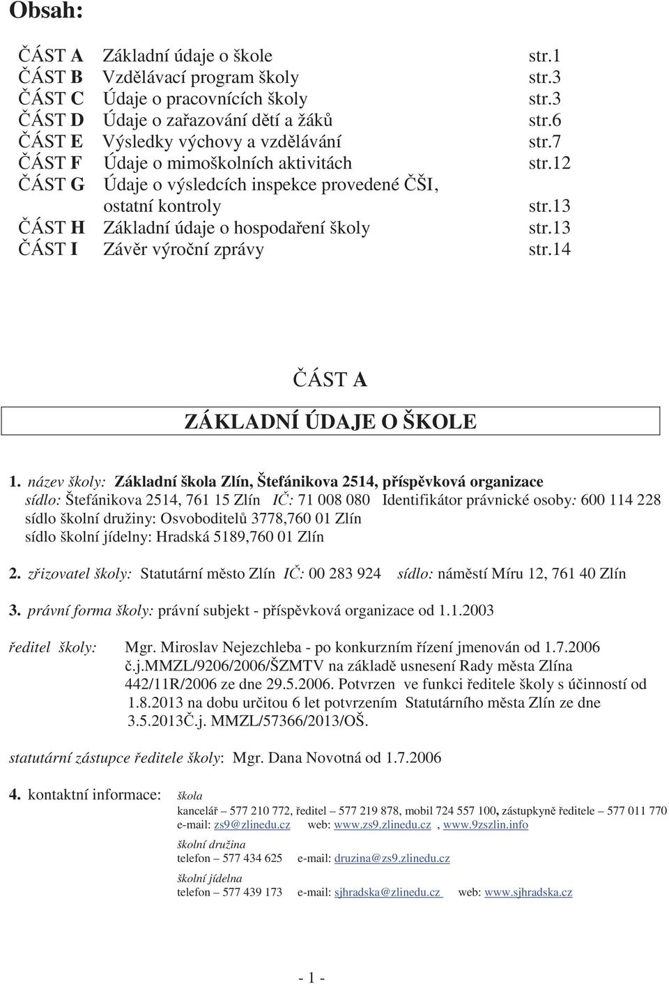 13 ČÁST H Základní údaje o hospodaření školy str.13 ČÁST I Závěr výroční zprávy str.14 ČÁST A ZÁKLADNÍ ÚDAJE O ŠKOLE 1.