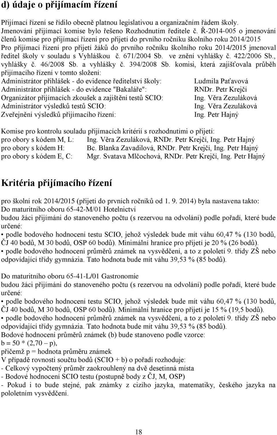 jmenoval ředitel školy v souladu s Vyhláškou č. 671/2004 Sb. ve znění vyhlášky č. 422/2006 Sb., vyhlášky č. 46/2008 Sb. a vyhlášky č. 394/2008 Sb.