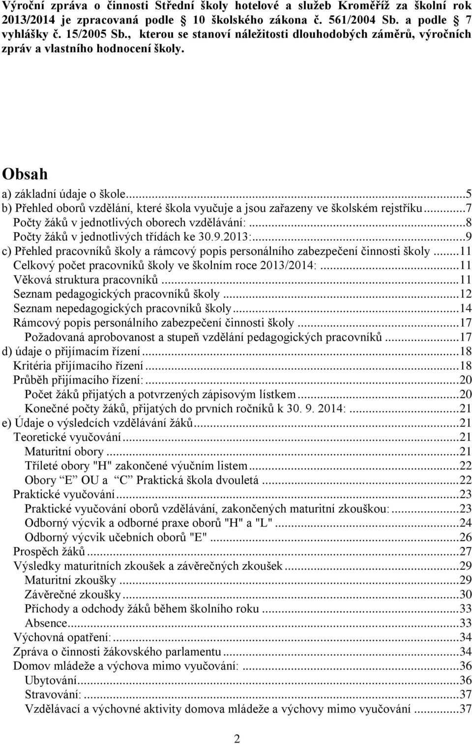 ..5 b) Přehled oborů vzdělání, které škola vyučuje a jsou zařazeny ve školském rejstříku...7 Počty žáků v jednotlivých oborech vzdělávání:...8 Počty žáků v jednotlivých třídách ke 30.9.2013:.