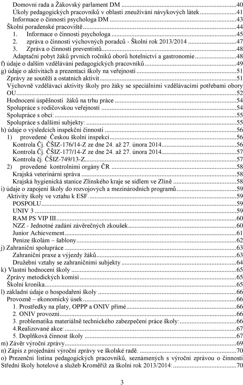 .. 48 Adaptační pobyt žáků prvních ročníků oborů hotelnictví a gastronomie... 48 f) údaje o dalším vzdělávání pedagogických pracovníků... 49 g) údaje o aktivitách a prezentaci školy na veřejnosti.