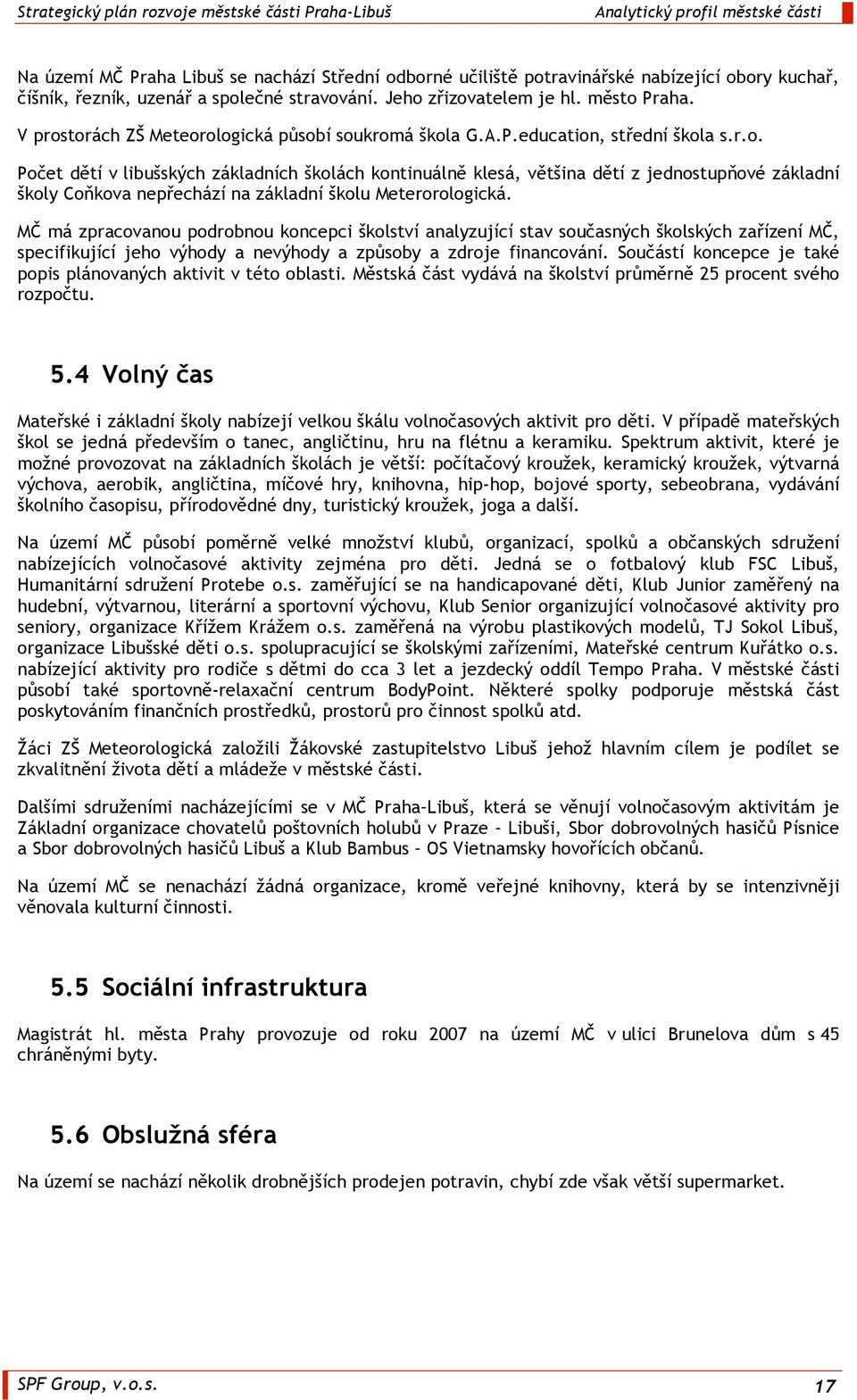 MČ má zpracovanou podrobnou koncepci školství analyzující stav současných školských zařízení MČ, specifikující jeho výhody a nevýhody a způsoby a zdroje financování.