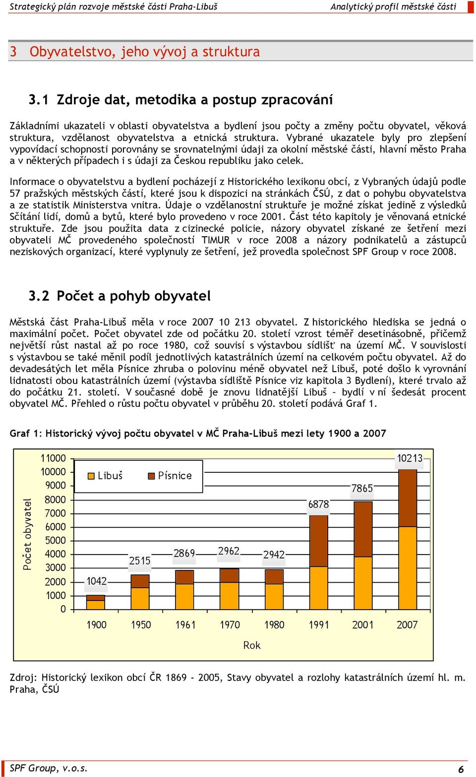 Vybrané ukazatele byly pro zlepšení vypovídací schopnosti porovnány se srovnatelnými údaji za okolní městské části, hlavní město Praha a v některých případech i s údaji za Českou republiku jako celek.