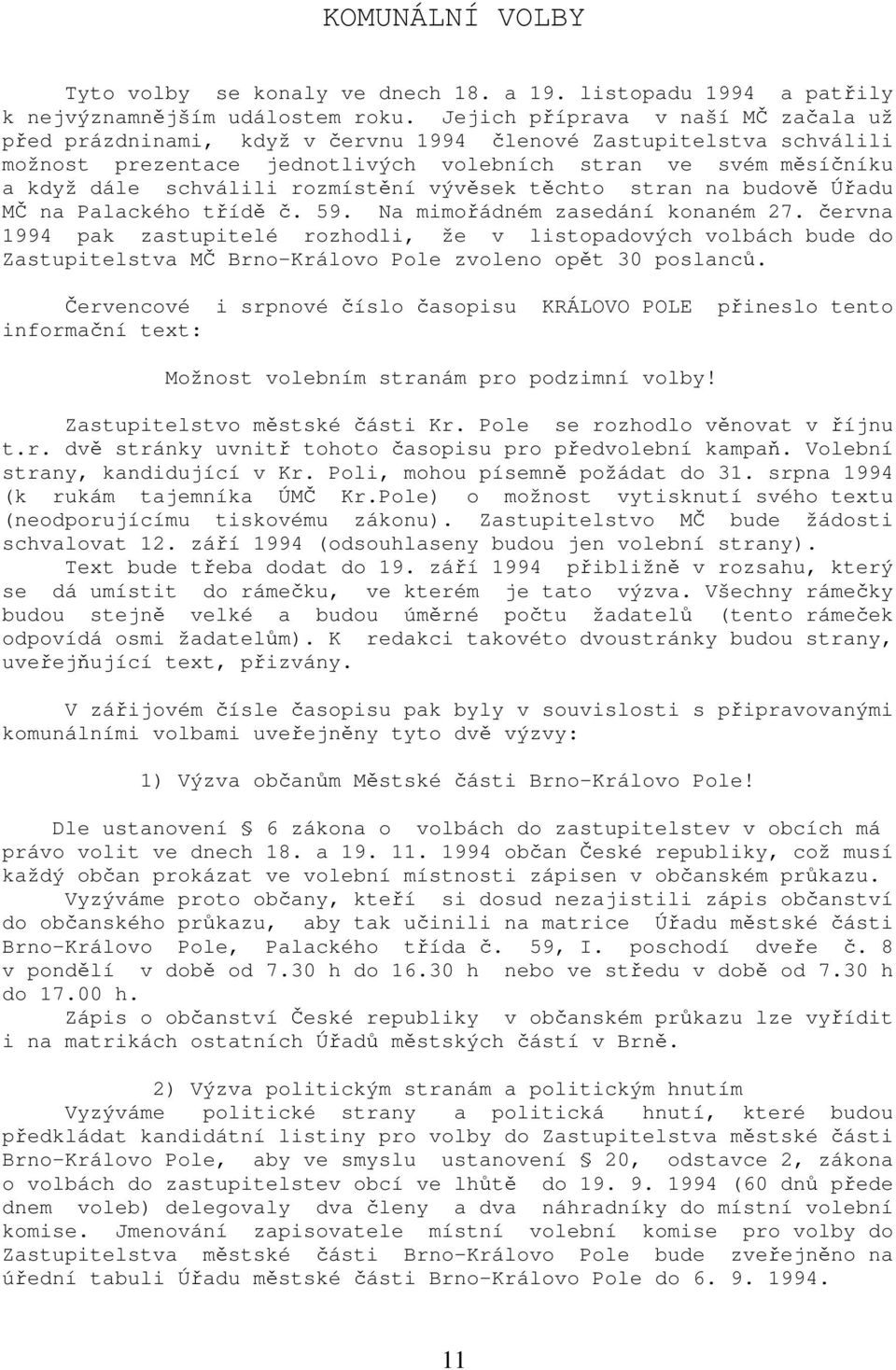 rozmístění vývěsek těchto stran na budově Úřadu MČ na Palackého třídě č. 59. Na mimořádném zasedání konaném 27.