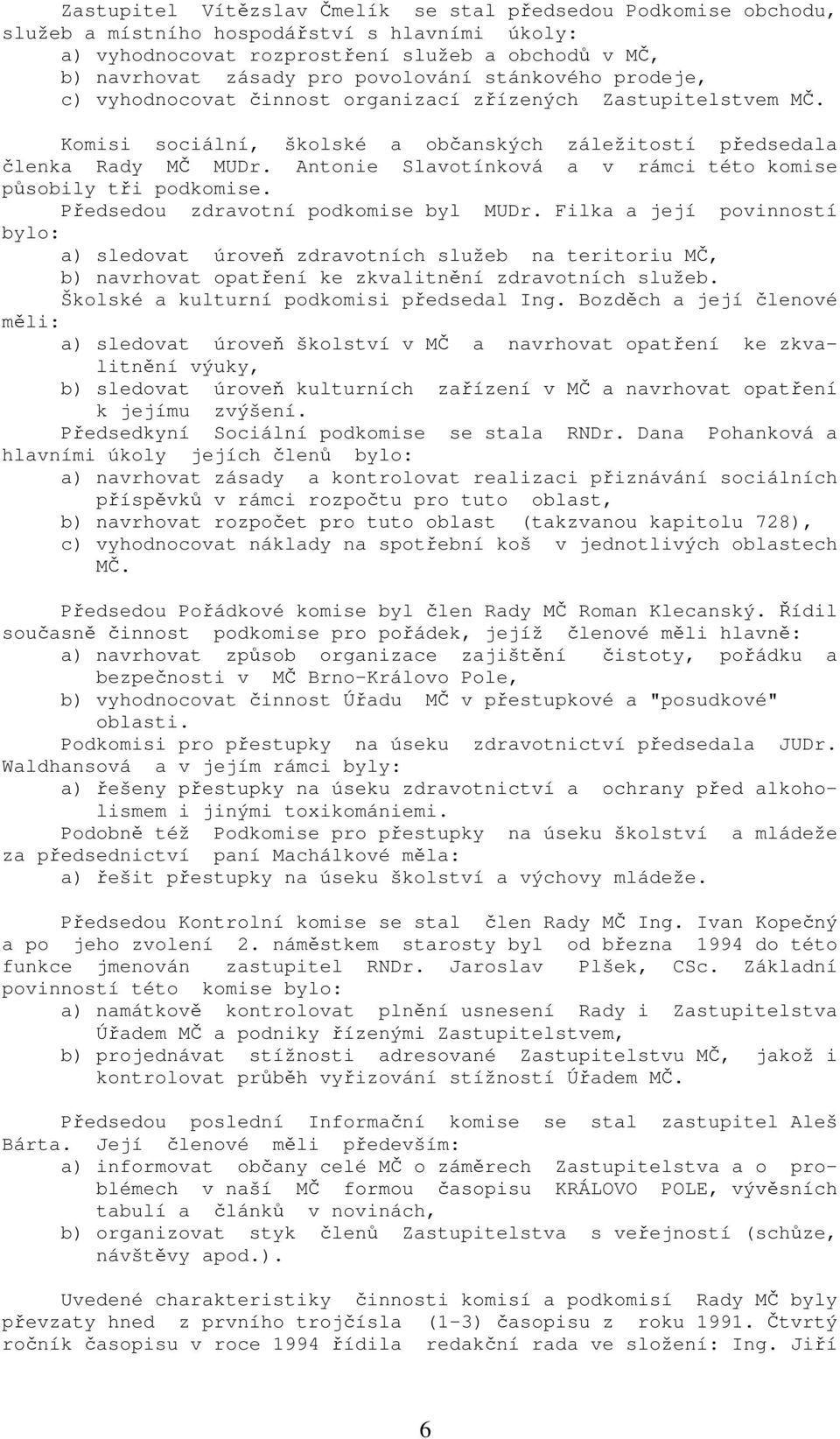 Antonie Slavotínková a v rámci této komise působily tři podkomise. Předsedou zdravotní podkomise byl MUDr.