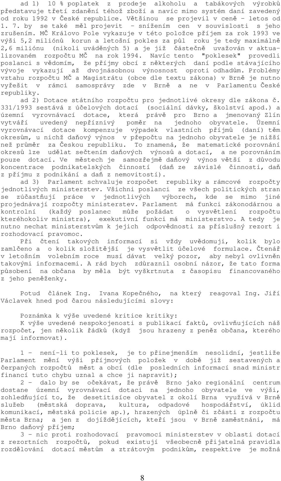 MČ Královo Pole vykazuje v této položce příjem za rok 1993 ve výši 5,2 miliónů korun a letošní pokles za půl roku je tedy maximálně 2,6 miliónu (nikoli uváděných 5) a je již částečně uvažován v