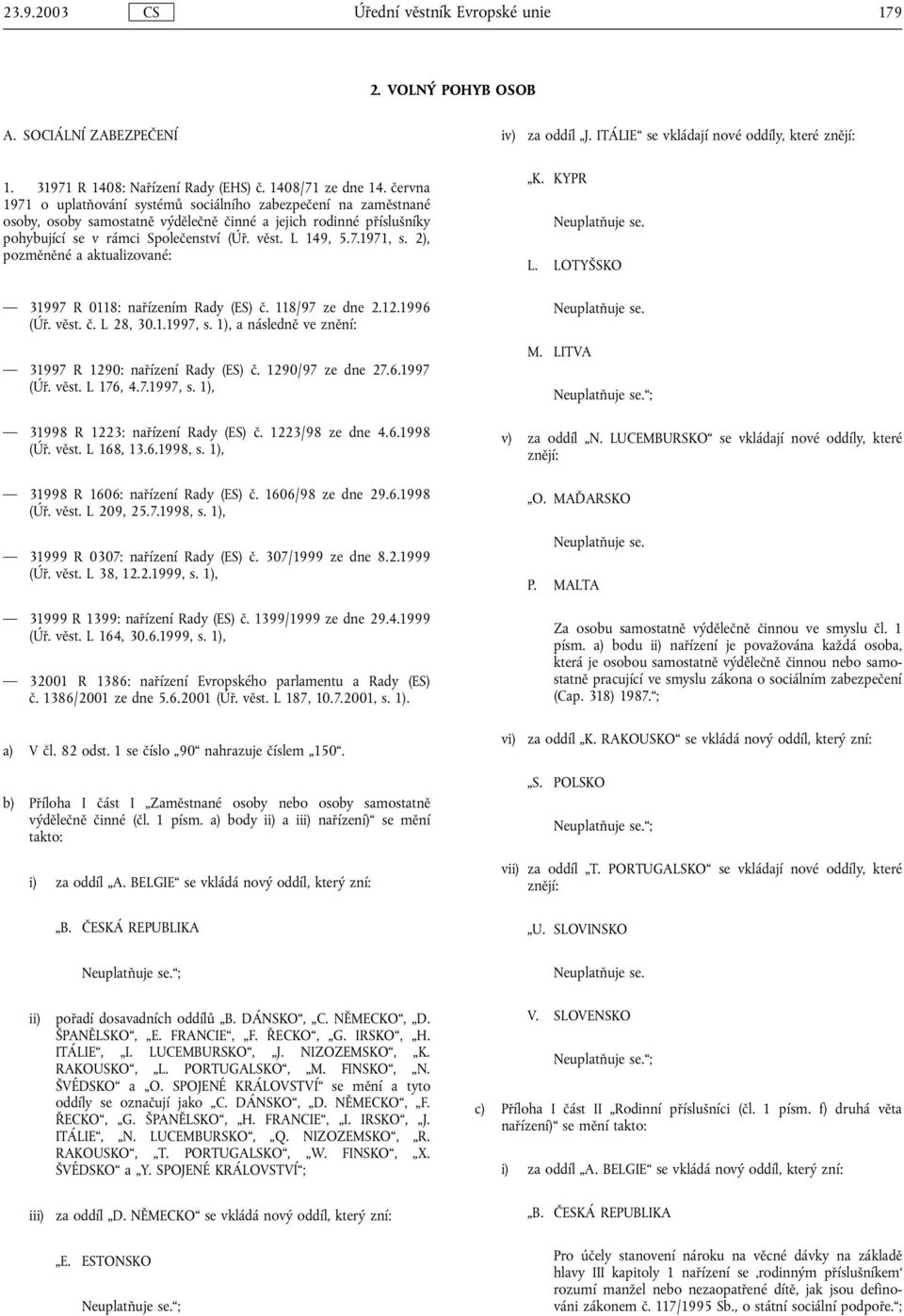 2), pozměněné a aktualizované: K. KYPR Neuplatňuje se. L. LOTYŠSKO 31997 R 0118: nařízením Rady (ES) č. 118/97 ze dne 2.12.1996 (Úř. věst. č. L 28, 30.1.1997, s.