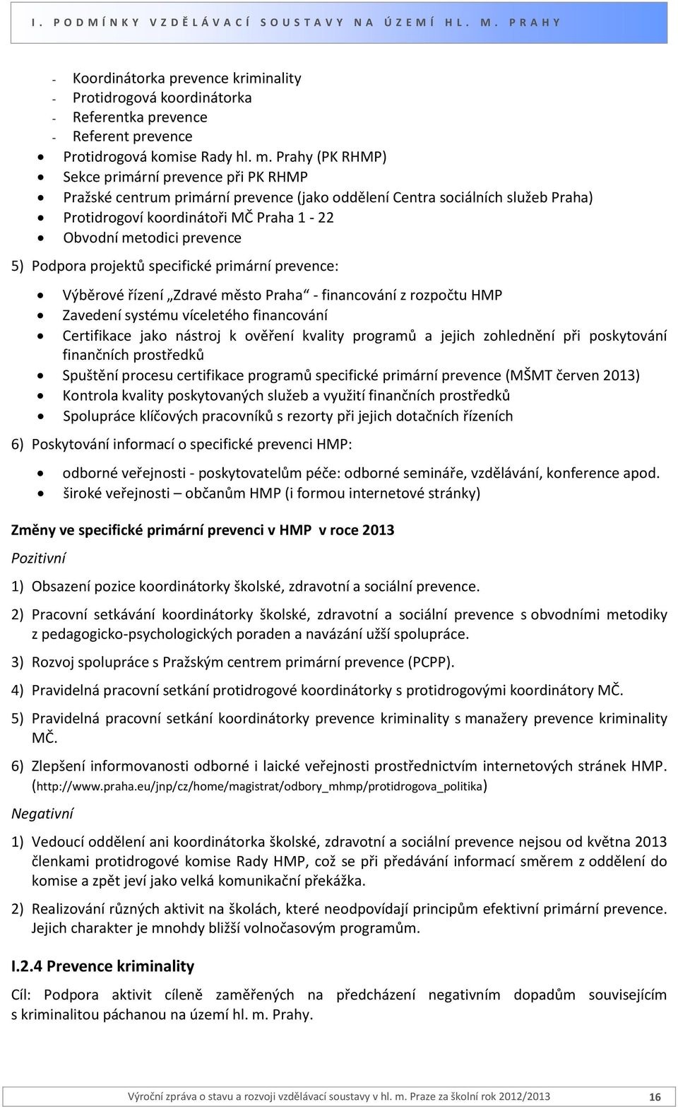 prevence 5) Podpora projektů specifické primární prevence: Výběrové řízení Zdravé město Praha - financování z rozpočtu HMP Zavedení systému víceletého financování Certifikace jako nástroj k ověření