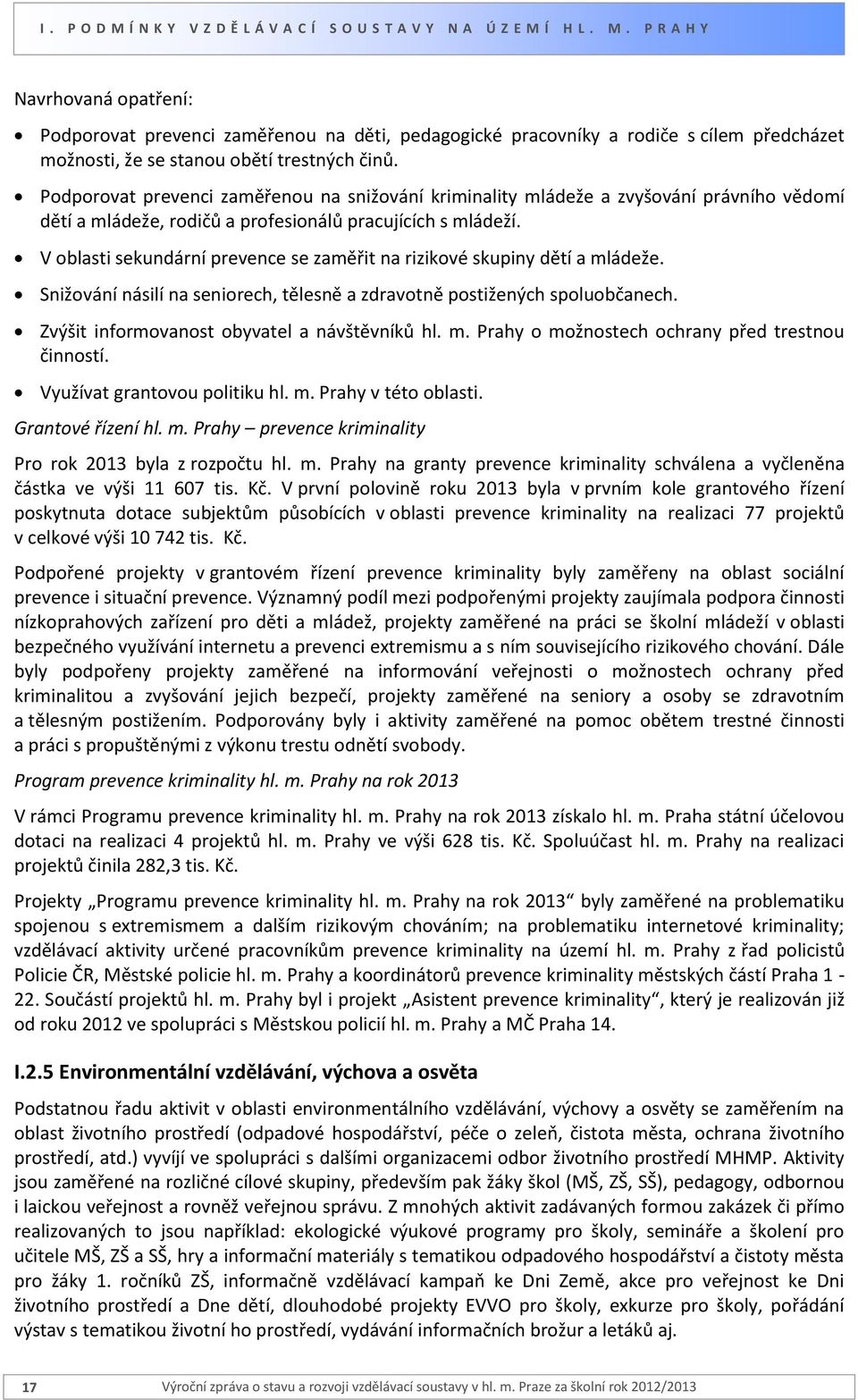 V oblasti sekundární prevence se zaměřit na rizikové skupiny dětí a mládeže. Snižování násilí na seniorech, tělesně a zdravotně postižených spoluobčanech.