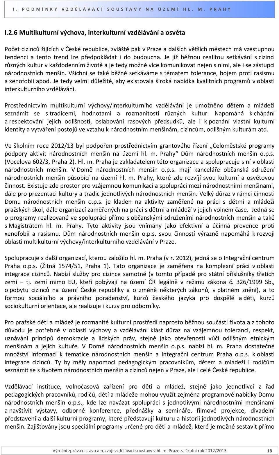 předpokládat i do budoucna. Je již běžnou realitou setkávání s cizinci různých kultur v každodenním životě a je tedy možné více komunikovat nejen s nimi, ale i se zástupci národnostních menšin.