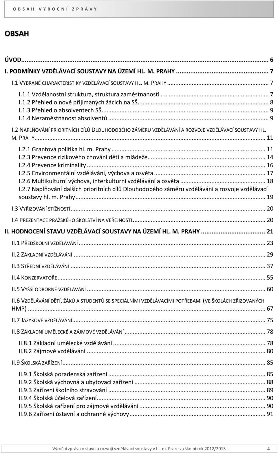 M. PRAHY... 11 I.2.1 Grantová politika hl. m. Prahy... 11 I.2.3 Prevence rizikového chování dětí a mládeže... 14 I.2.4 Prevence kriminality... 16 I.2.5 Environmentální vzdělávání, výchova a osvěta.