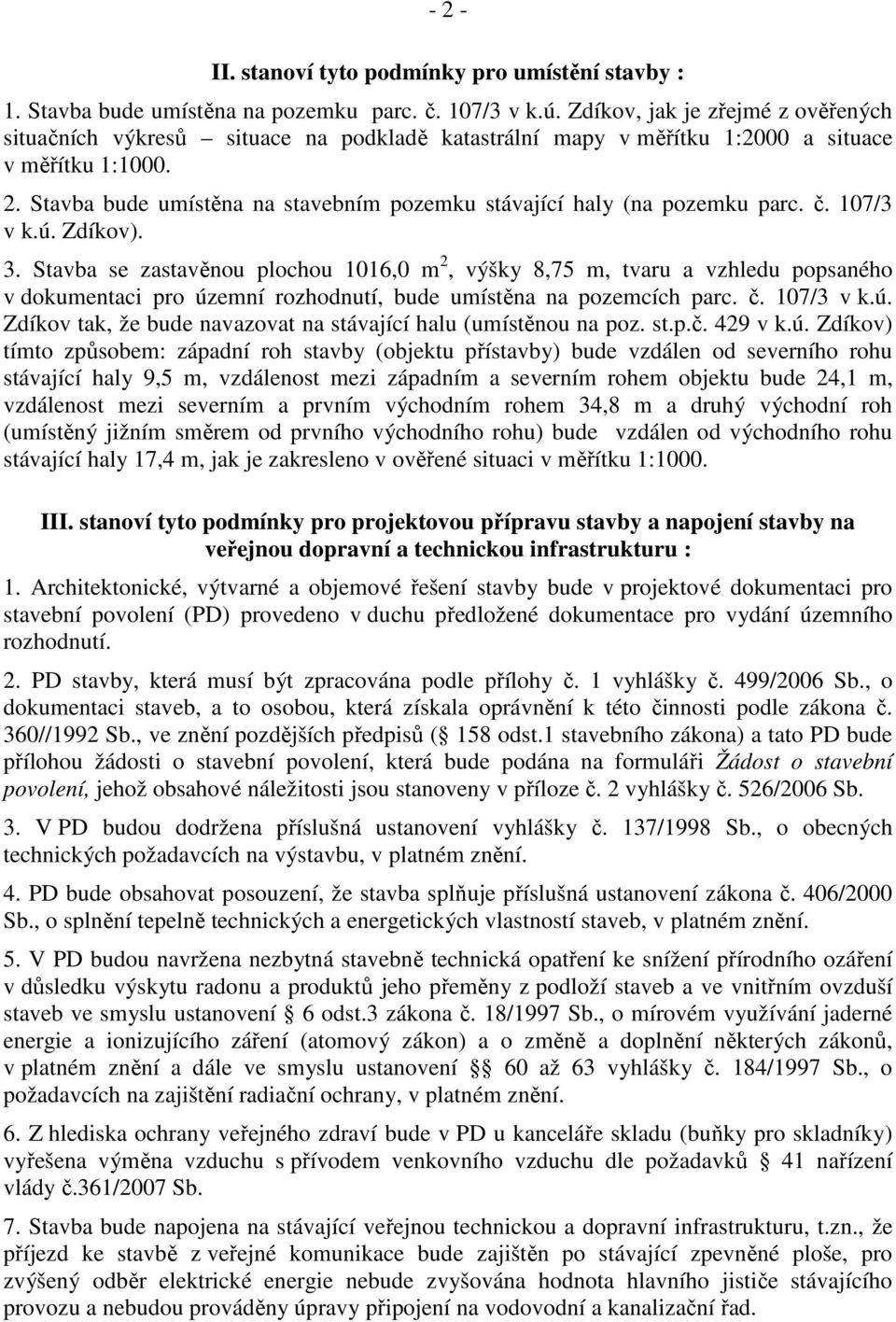 Stavba bude umístěna na stavebním pozemku stávající haly (na pozemku parc. č. 107/3 v k.ú. Zdíkov). 3.