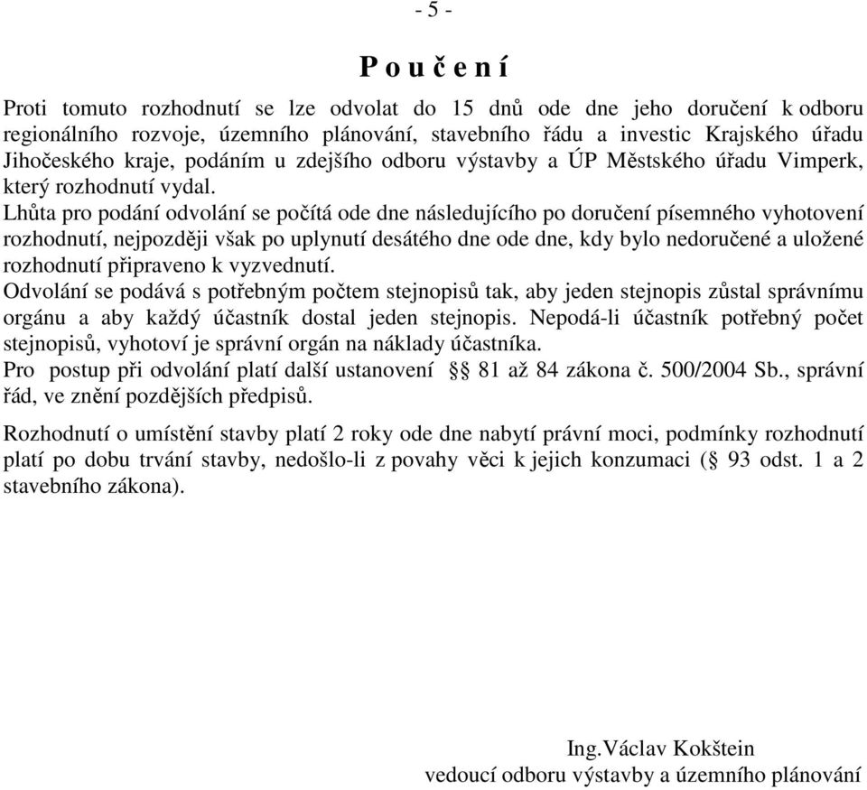 Lhůta pro podání odvolání se počítá ode dne následujícího po doručení písemného vyhotovení rozhodnutí, nejpozději však po uplynutí desátého dne ode dne, kdy bylo nedoručené a uložené rozhodnutí