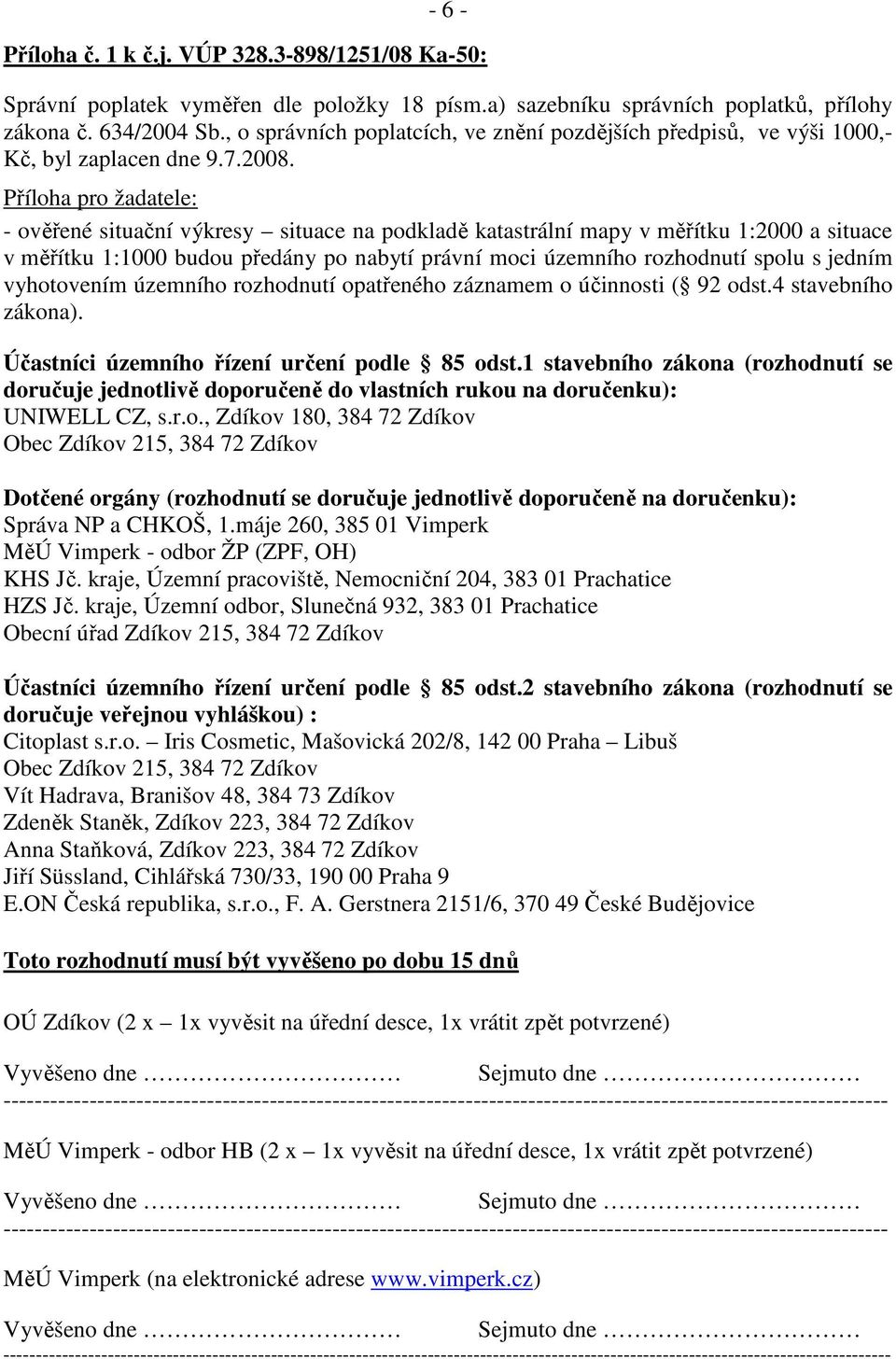 Příloha pro žadatele: - ověřené situační výkresy situace na podkladě katastrální mapy v měřítku 1:2000 a situace v měřítku 1:1000 budou předány po nabytí právní moci územního rozhodnutí spolu s