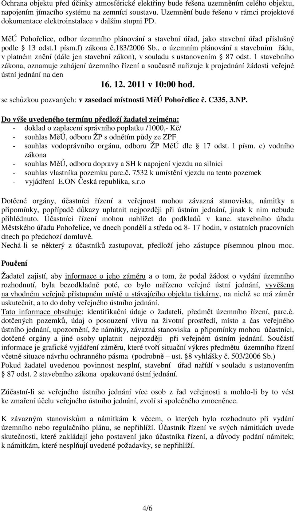 f) zákona č.183/2006 Sb., o územním plánování a stavebním řádu, v platném znění (dále jen stavební zákon), v souladu s ustanovením 87 odst.