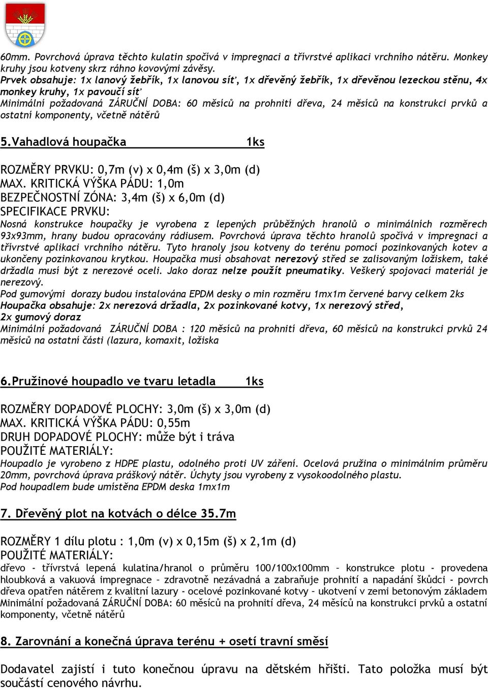 měsíců na konstrukci prvků a ostatní komponenty, včetně nátěrů 5.Vahadlová houpačka ROZMĚRY PRVKU: 0,7m (v) x 0,4m (š) x 3,0m (d) MAX.