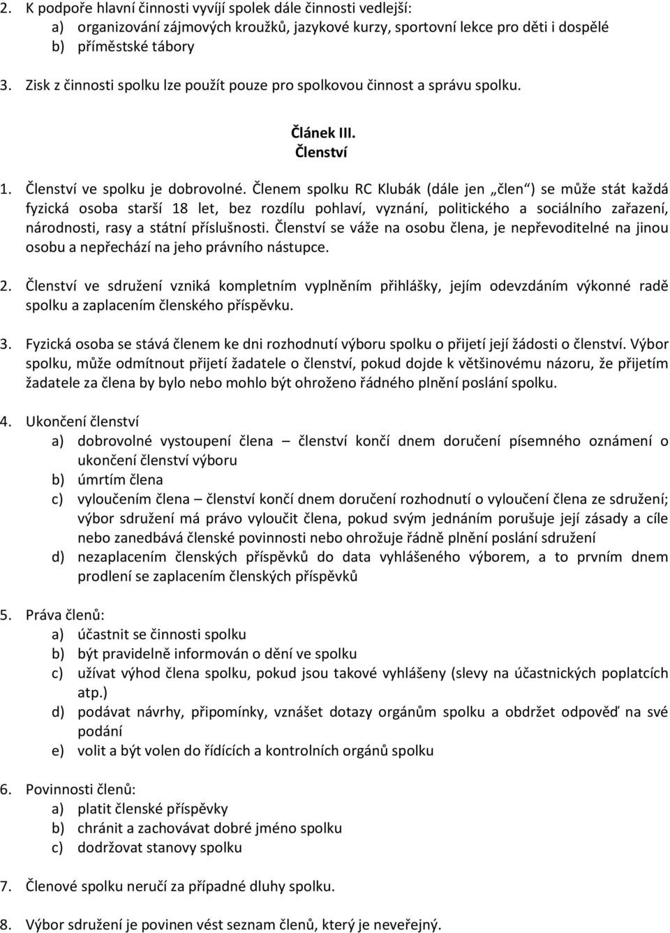 Členem spolku RC Klubák (dále jen člen ) se může stát každá fyzická osoba starší 18 let, bez rozdílu pohlaví, vyznání, politického a sociálního zařazení, národnosti, rasy a státní příslušnosti.