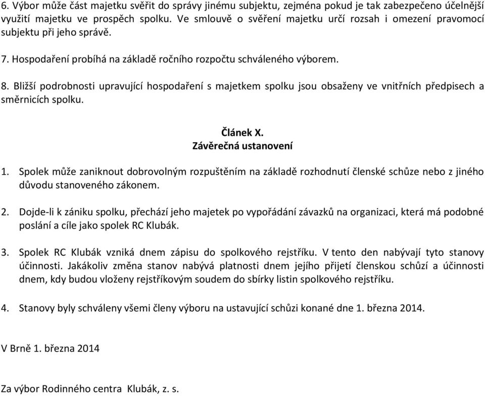 Bližší podrobnosti upravující hospodaření s majetkem spolku jsou obsaženy ve vnitřních předpisech a směrnicích spolku. Článek X. Závěrečná ustanovení 1.