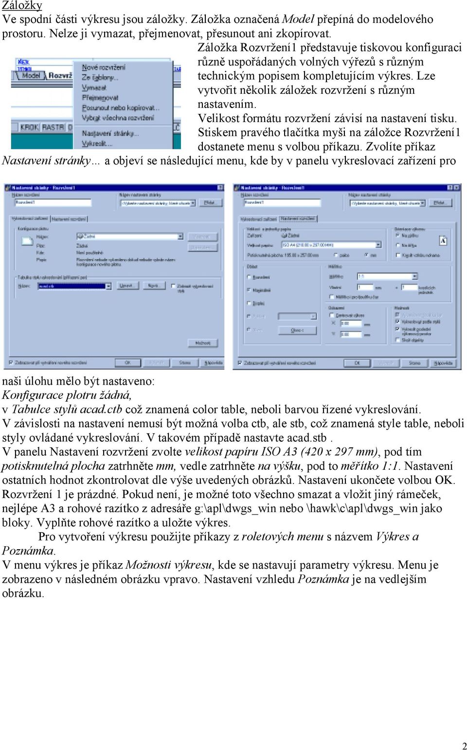 Velikost formátu rozvržení závisí na nastavení tisku. Stiskem pravého tlačítka myši na záložce Rozvržení1 dostanete menu s volbou příkazu.