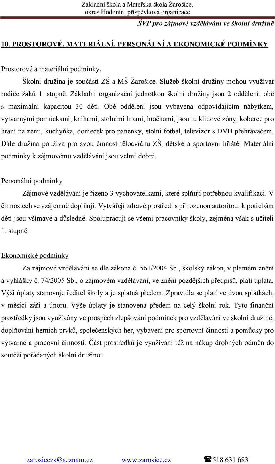 Obě oddělení jsou vybavena odpovídajícím nábytkem, výtvarnými pomůckami, knihami, stolními hrami, hračkami, jsou tu klidové zóny, koberce pro hraní na zemi, kuchyňka, domeček pro panenky, stolní