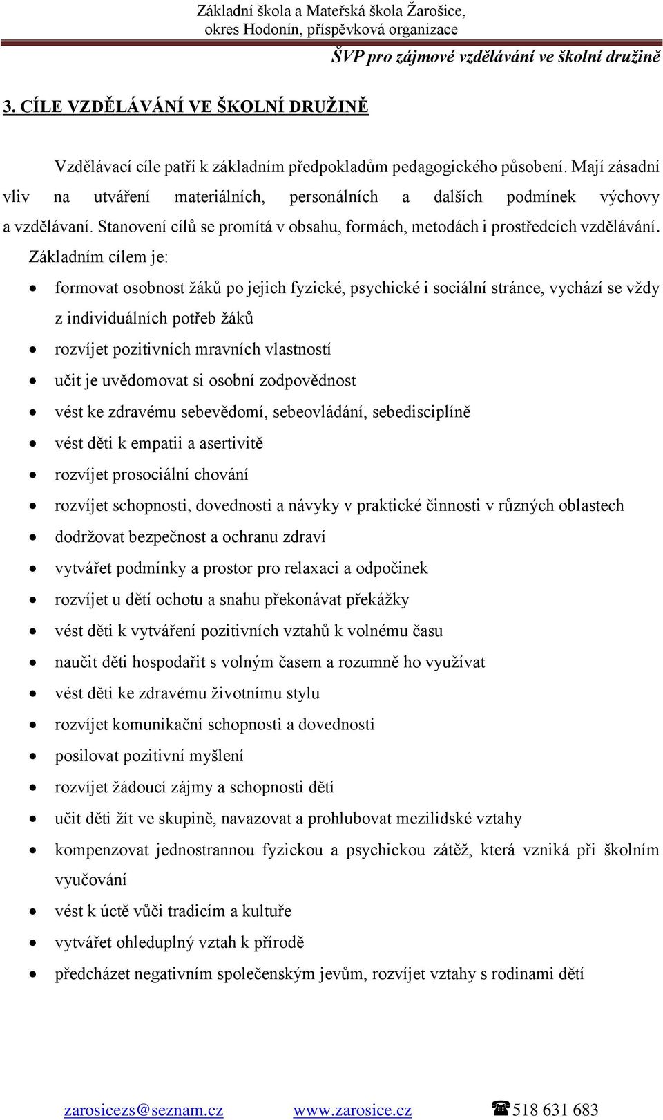 Základním cílem je: formovat osobnost žáků po jejich fyzické, psychické i sociální stránce, vychází se vždy z individuálních potřeb žáků rozvíjet pozitivních mravních vlastností učit je uvědomovat si