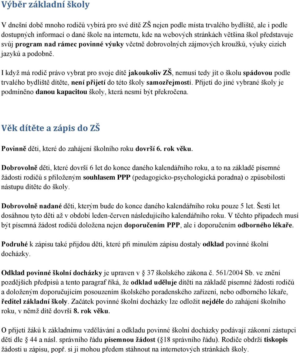 I když má rodič právo vybrat pro svoje dítě jakoukoliv ZŠ, nemusí tedy jít o školu spádovou podle trvalého bydliště dítěte, není přijetí do této školy samozřejmostí.