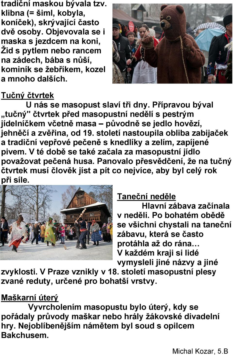 Přípravou býval tučný" čtvrtek před masopustní nedělí s pestrým jídelníčkem včetně masa původně se jedlo hovězí, jehněčí a zvěřina, od 19.