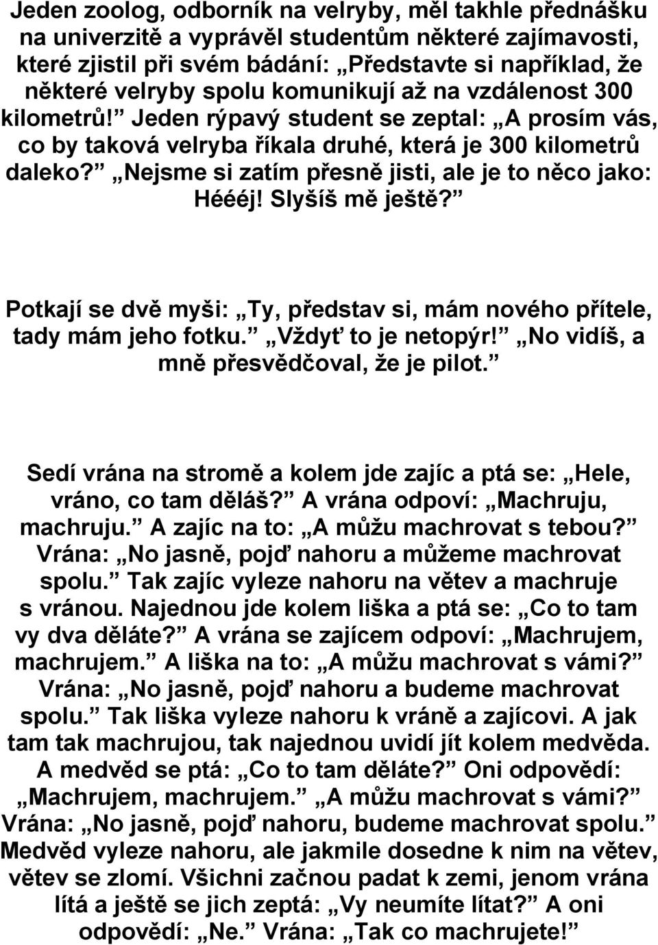 Nejsme si zatím přesně jisti, ale je to něco jako: Héééj! Slyšíš mě ještě? Potkají se dvě myši: Ty, představ si, mám nového přítele, tady mám jeho fotku. Vždyť to je netopýr!