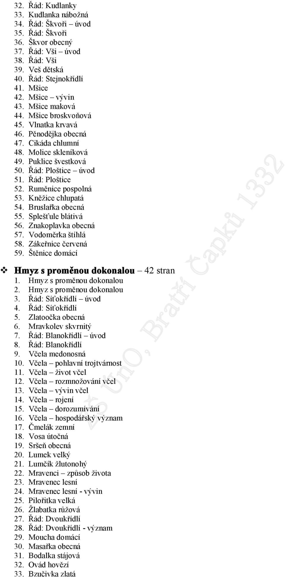 Bruslařka becná 55. Splešťule blátivá 56. Znakplavka becná 57. Vdměrka štíhlá 58. Zákeřnice červená 59. Štěnice dmácí Hmyz s prměnu dknalu 42 stran 1. Hmyz s prměnu dknalu 2. Hmyz s prměnu dknalu 3.