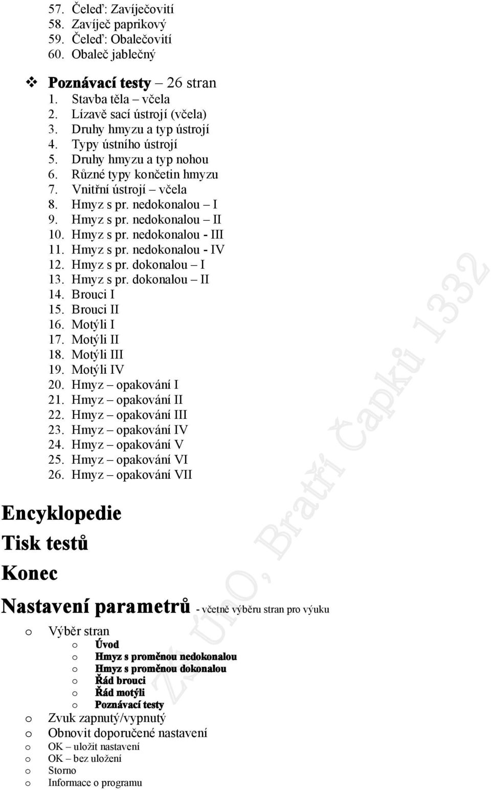 Hmyz s pr. dknalu I 13. Hmyz s pr. dknalu II 14. Bruci I 15. Bruci II 16. Mtýli I 17. Mtýli II 18. Mtýli III 19. Mtýli IV 20. Hmyz pakvání I 21. Hmyz pakvání II 22. Hmyz pakvání III 23.