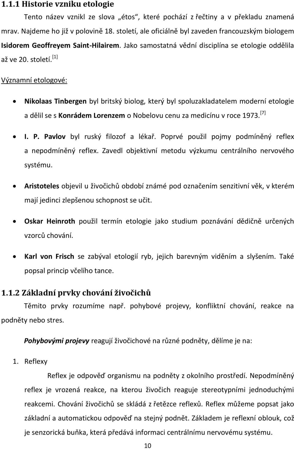 [1] Významní etologové: Nikolaas Tinbergen byl britský biolog, který byl spoluzakladatelem moderní etologie a dělil se s Konrádem Lorenzem o Nobelovu cenu za medicínu v roce 1973. [7] I. P.