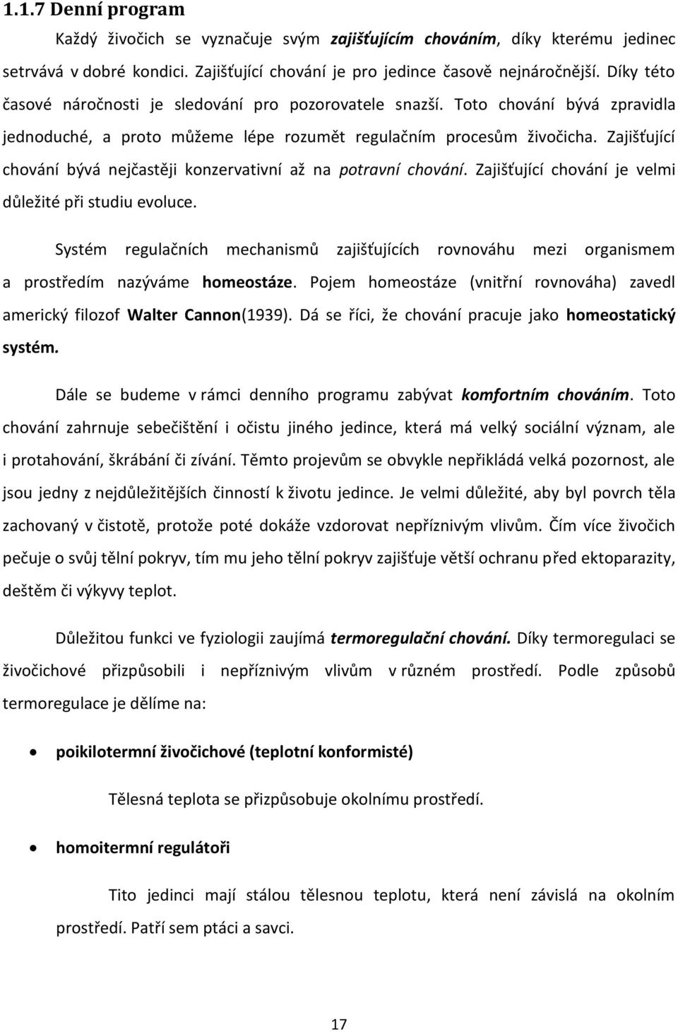 Zajišťující chování bývá nejčastěji konzervativní až na potravní chování. Zajišťující chování je velmi důležité při studiu evoluce.