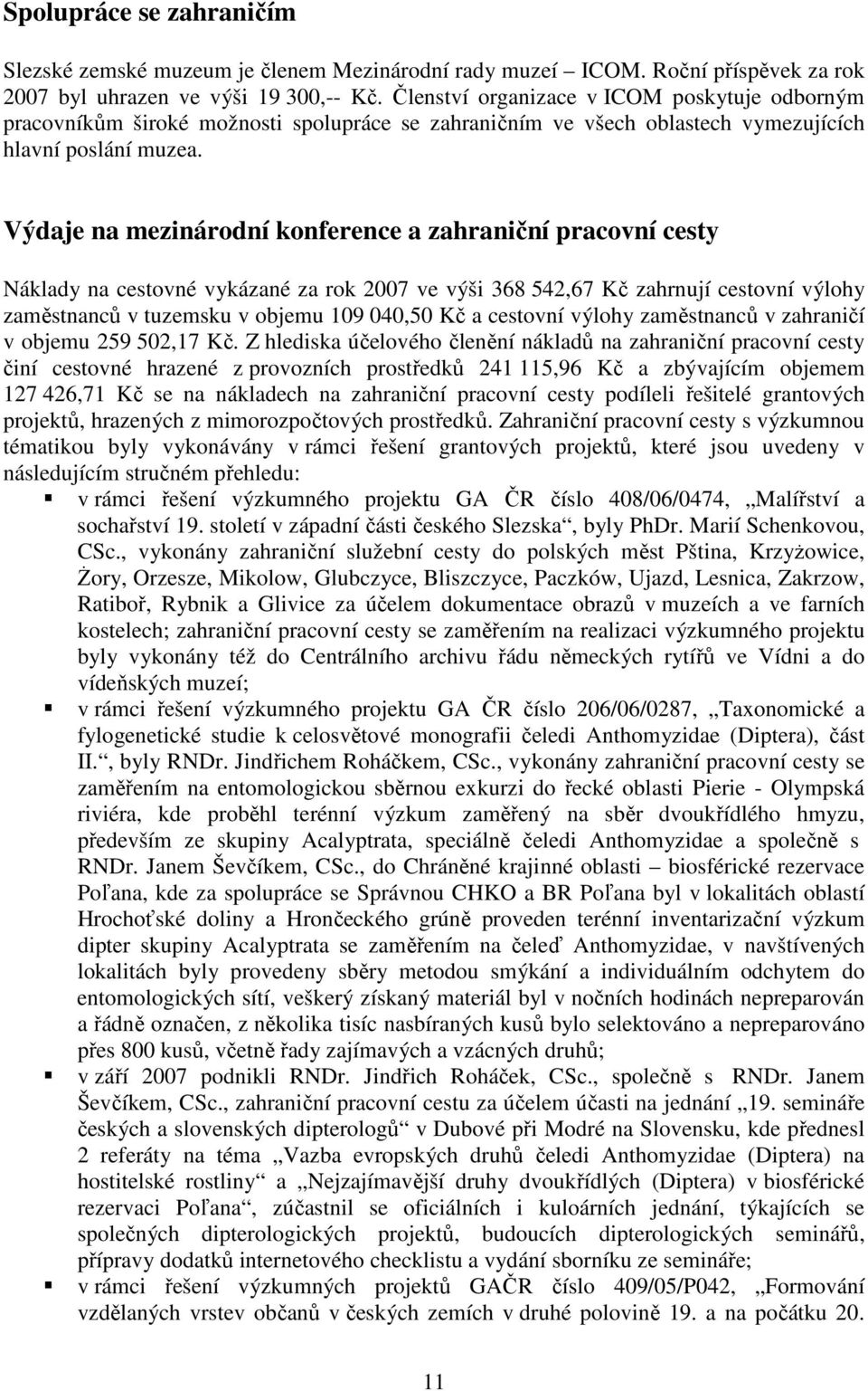 Výdaje na mezinárodní konference a zahraniční pracovní cesty Náklady na cestovné vykázané za rok 2007 ve výši 368 542,67 Kč zahrnují cestovní výlohy zaměstnanců v tuzemsku v objemu 109 040,50 Kč a