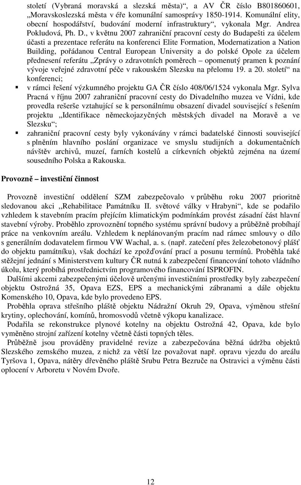 , v květnu 2007 zahraniční pracovní cesty do Budapešti za účelem účasti a prezentace referátu na konferenci Elite Formation, Modernatization a Nation Building, pořádanou Central European University a