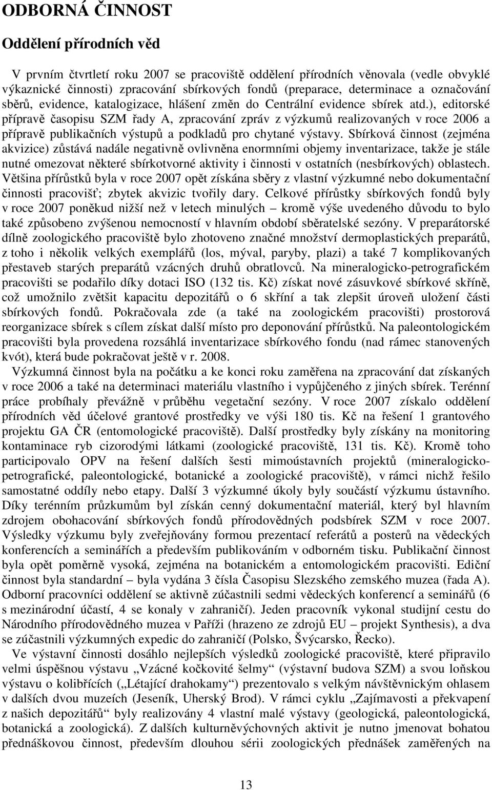 ), editorské přípravě časopisu SZM řady A, zpracování zpráv z výzkumů realizovaných v roce 2006 a přípravě publikačních výstupů a podkladů pro chytané výstavy.