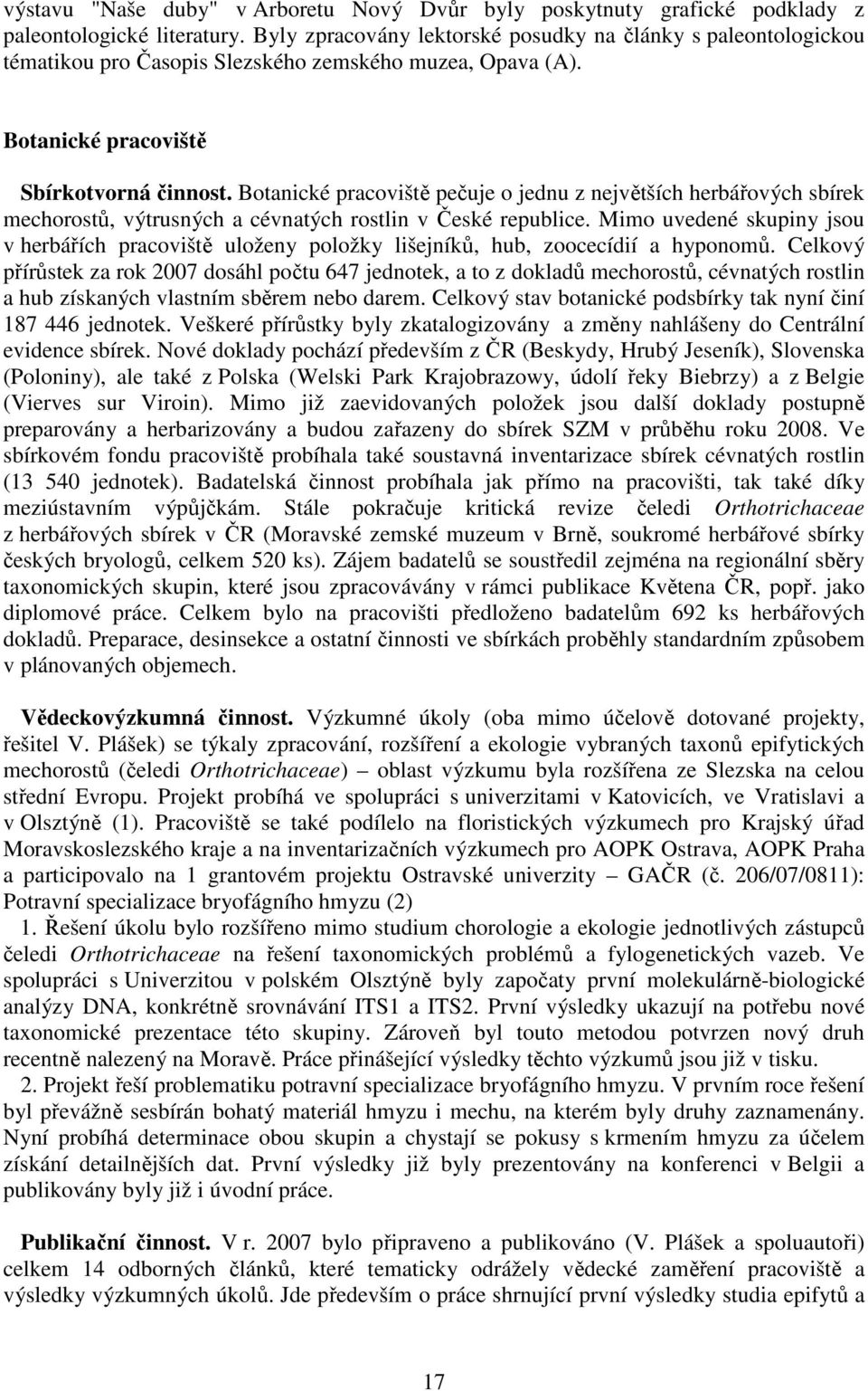 Botanické pracoviště pečuje o jednu z největších herbářových sbírek mechorostů, výtrusných a cévnatých rostlin v České republice.