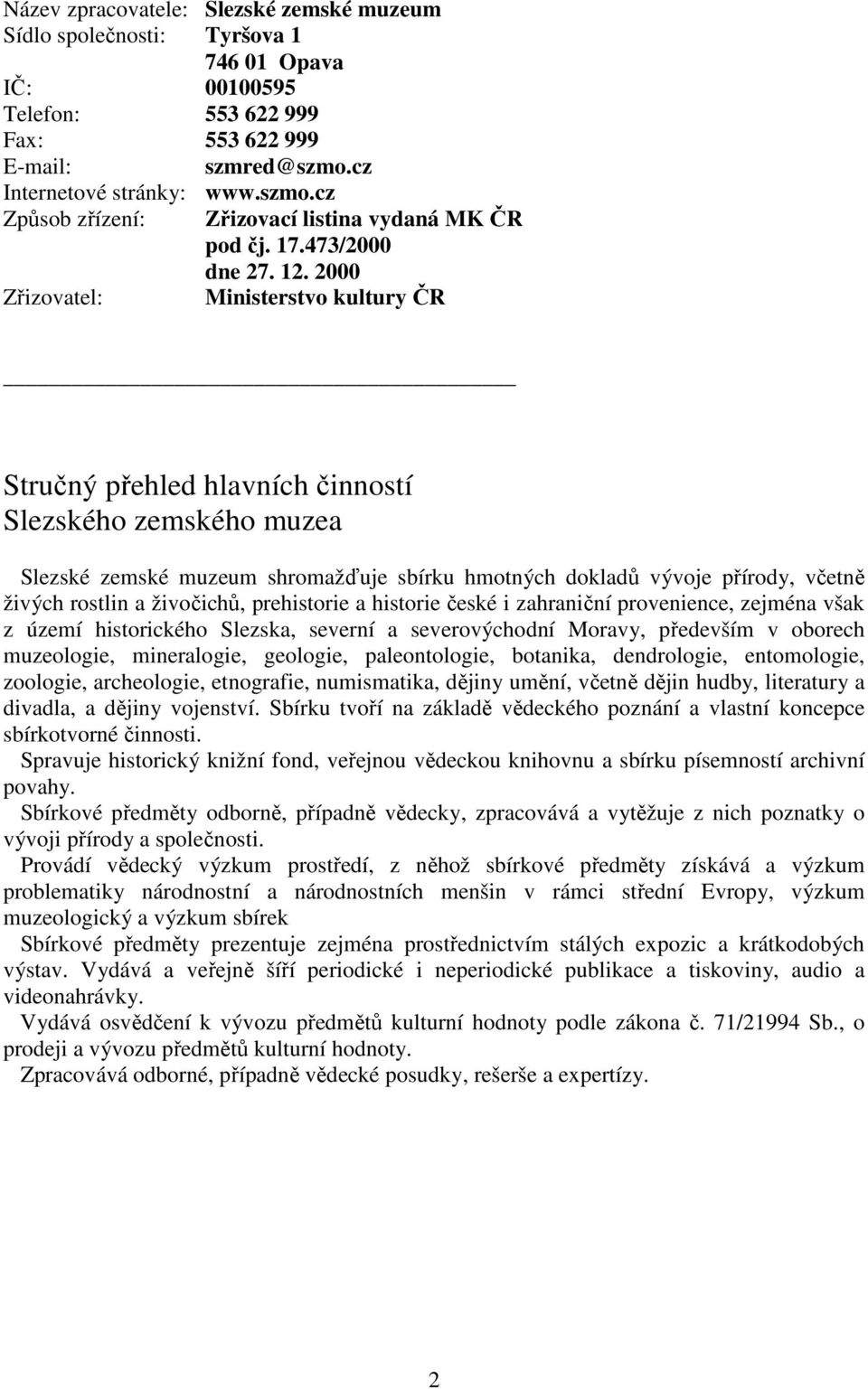 2000 Ministerstvo kultury ČR Stručný přehled hlavních činností Slezského zemského muzea Slezské zemské muzeum shromažďuje sbírku hmotných dokladů vývoje přírody, včetně živých rostlin a živočichů,