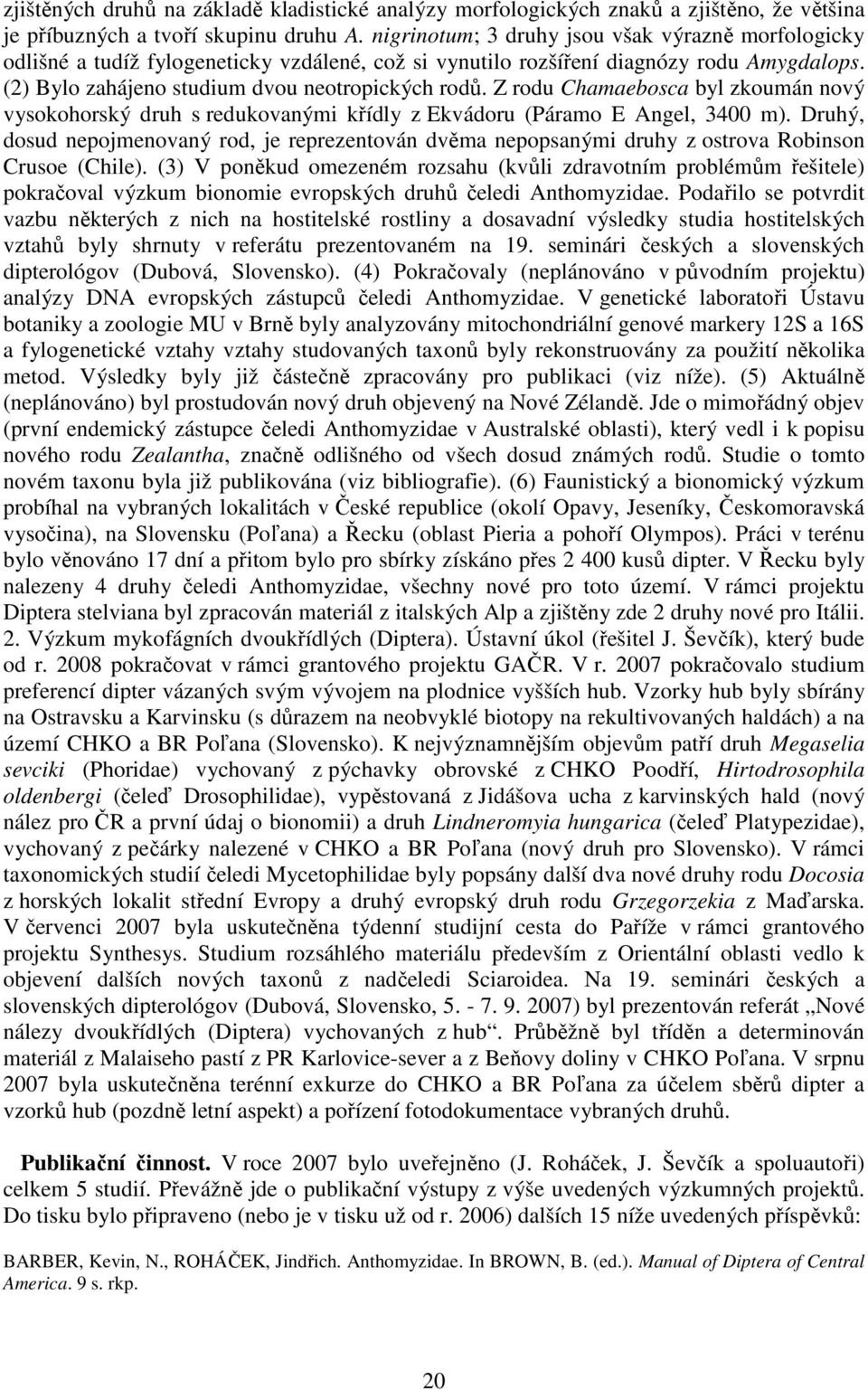 Z rodu Chamaebosca byl zkoumán nový vysokohorský druh s redukovanými křídly z Ekvádoru (Páramo E Angel, 3400 m).