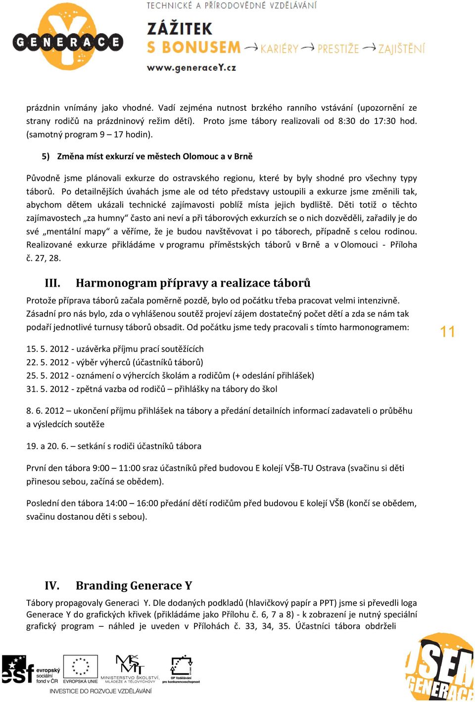 Po detailnějších úvahách jsme ale od této představy ustoupili a exkurze jsme změnili tak, abychom dětem ukázali technické zajímavosti poblíž místa jejich bydliště.